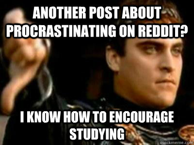 Another post about procrastinating on reddit? I know how to encourage studying - Another post about procrastinating on reddit? I know how to encourage studying  Downvoting Roman