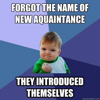 forgot the name of new aquaintance they introduced themselves  Success Kid