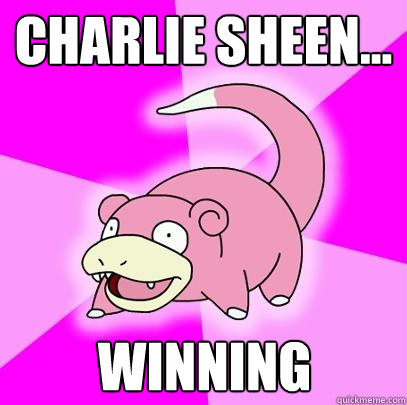 Charlie Sheen... WINNING  Slowpoke