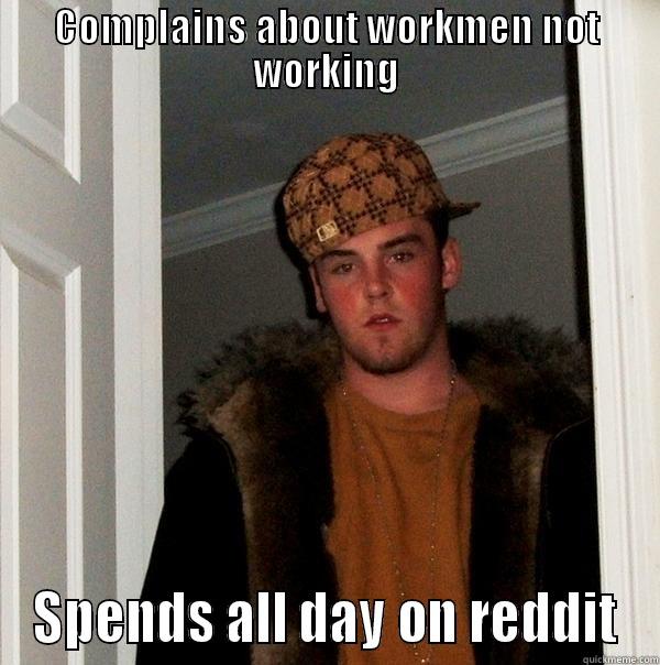 COMPLAINS ABOUT WORKMEN NOT WORKING SPENDS ALL DAY ON REDDIT Scumbag Steve