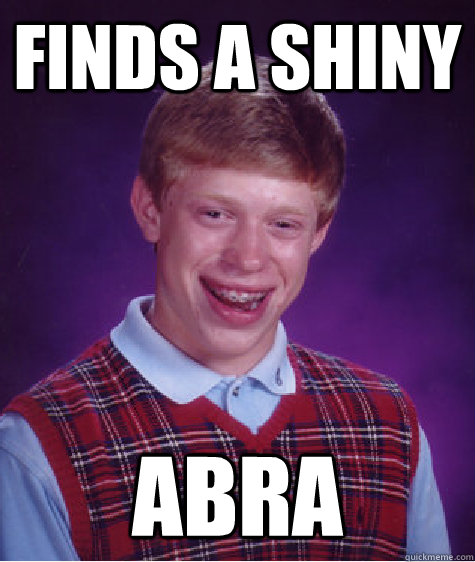 Finds a shiny Abra - Finds a shiny Abra  Bad Luck Brian