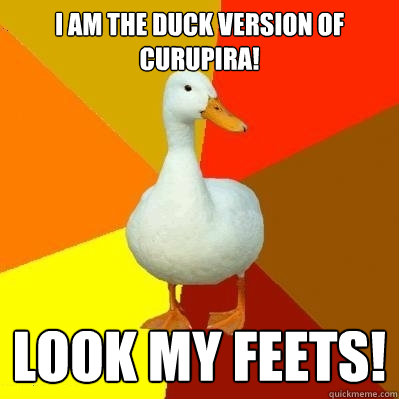 I am the duck version of Curupira! Look my feets!  Tech Impaired Duck