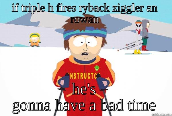 triple h sucks - IF TRIPLE H FIRES RYBACK ZIGGLER AN ROWAN HE'S GONNA HAVE A BAD TIME Super Cool Ski Instructor