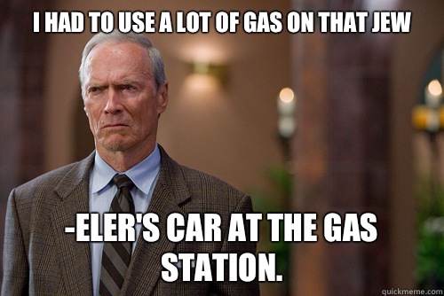 I had to use a lot of gas on that Jew  -Eler's car at the gas station.  