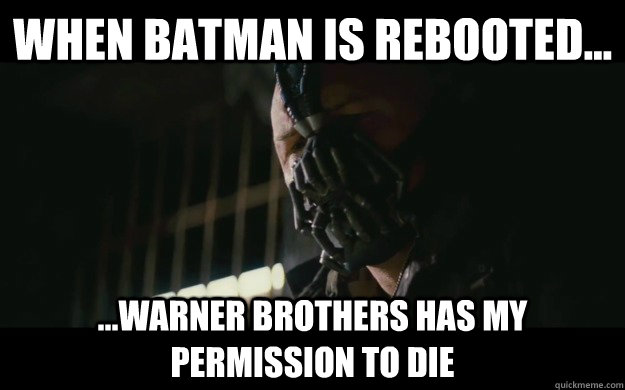 when batman is rebooted... ...warner brothers has my permission to die  Badass Bane