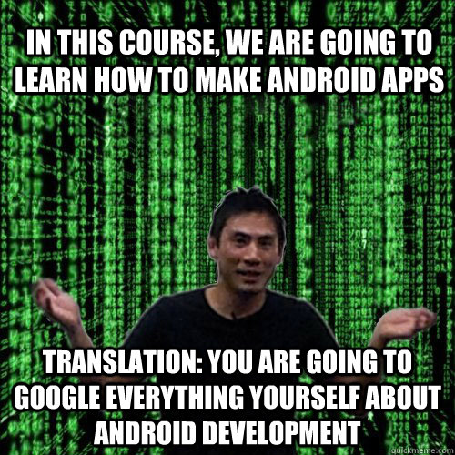 In this course, we are going to learn how to make Android Apps Translation: You are going to Google everything yourself about Android Development  