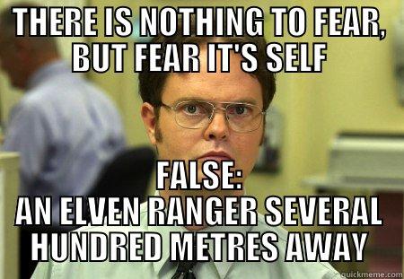 ha false - THERE IS NOTHING TO FEAR, BUT FEAR IT'S SELF FALSE: AN ELVEN RANGER SEVERAL HUNDRED METRES AWAY Schrute