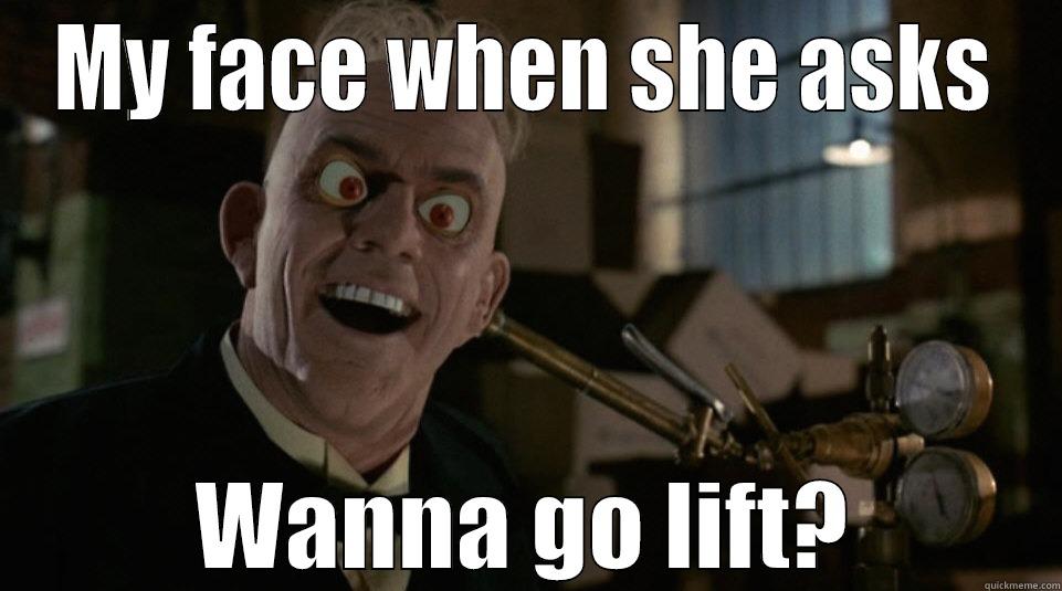 She wants to lift - MY FACE WHEN SHE ASKS WANNA GO LIFT? Misc