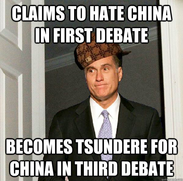 claims to hate china in first debate  becomes tsundere for china in third debate  Scumbag Mitt Romney