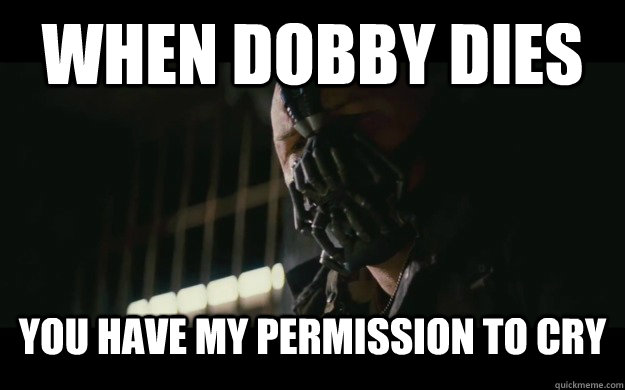 When Dobby dies You have my permission to cry  Badass Bane