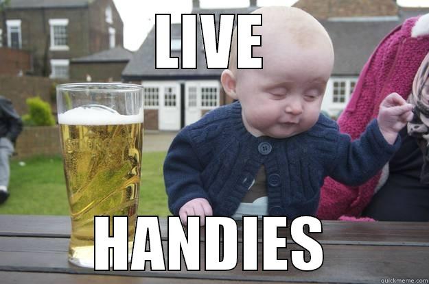 LIVE HANDIES drunk baby