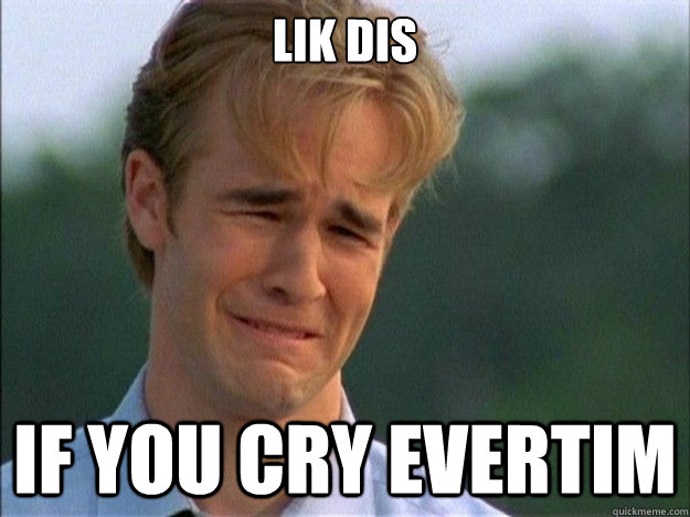 lik dis if you cry evertim - Misc - quickmeme