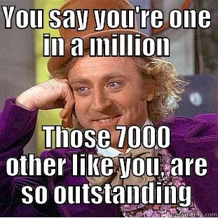 YOU SAY YOU'RE ONE IN A MILLION THOSE 7000 OTHER LIKE YOU, ARE SO OUTSTANDING Condescending Wonka