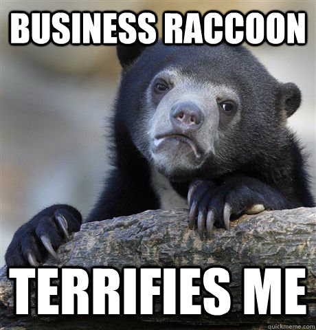 Business raccoon terrifies me  Confession Bear