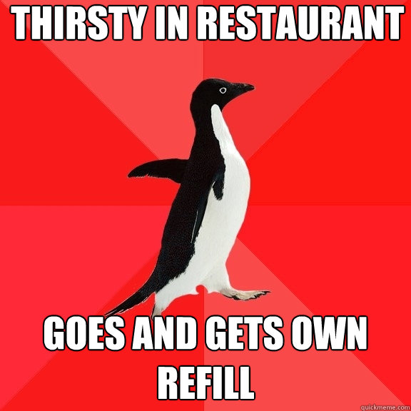 thirsty in restaurant goes and gets own refill  Socially Awesome Penguin