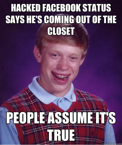 Hacked FACEBOOK status says he's coming out of the closet People assume it's true  Bad Luck Brian