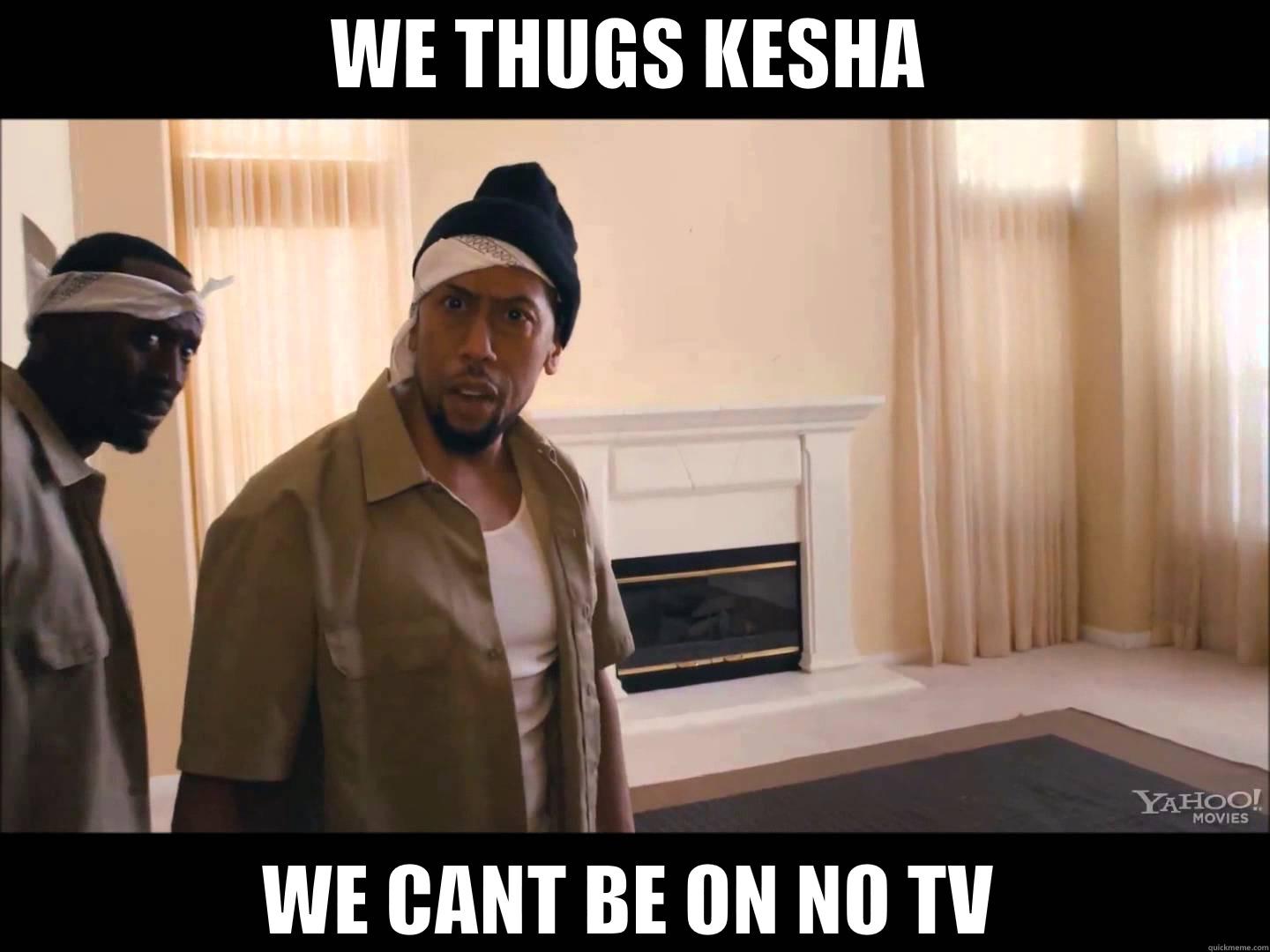 WE THUGS KESHA WE CANT BE ON NO TV Misc