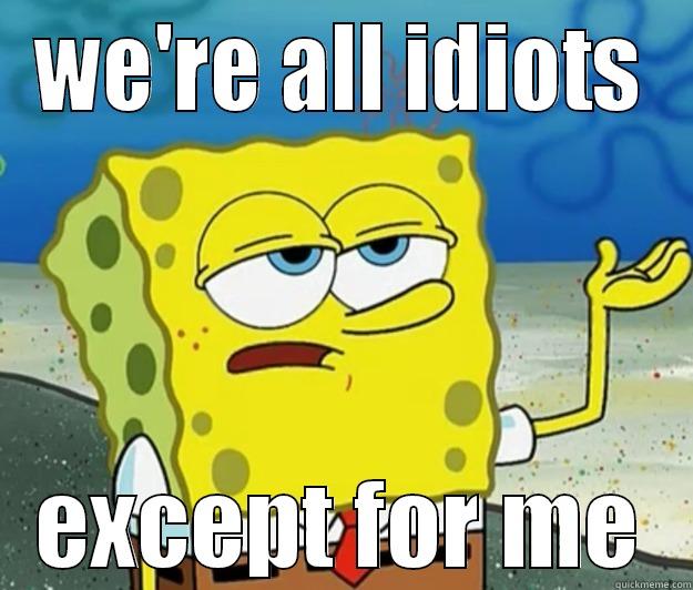 WE'RE ALL IDIOTS EXCEPT FOR ME Tough Spongebob