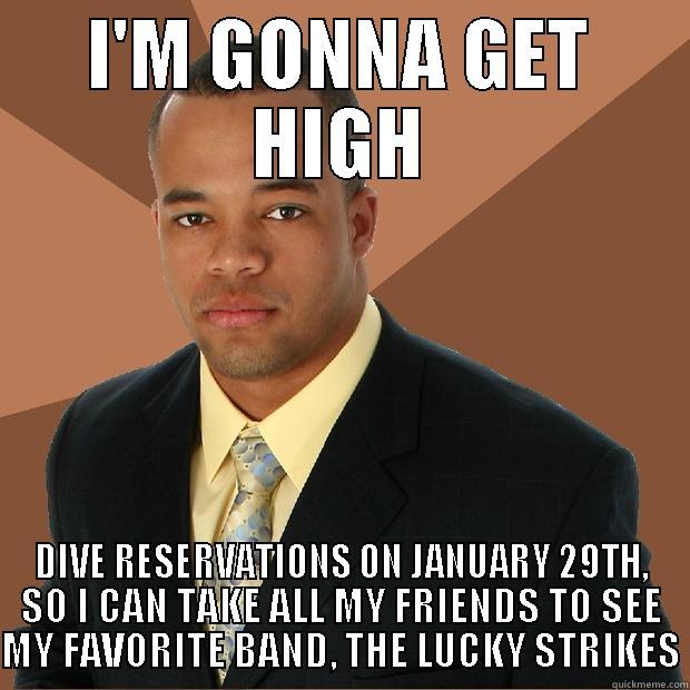 I'M GONNA GET HIGH DIVE RESERVATIONS ON JANUARY 29TH, SO I CAN TAKE ALL MY FRIENDS TO SEE MY FAVORITE BAND, THE LUCKY STRIKES Successful Black Man