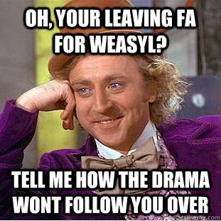 Oh, your leaving FA for Weasyl? tell me how the drama wont follow you over - Oh, your leaving FA for Weasyl? tell me how the drama wont follow you over  Condescending Wonka