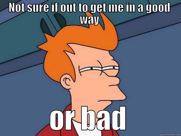 Out to get me? - NOT SURE IF OUT TO GET ME IN A GOOD WAY OR BAD Futurama Fry