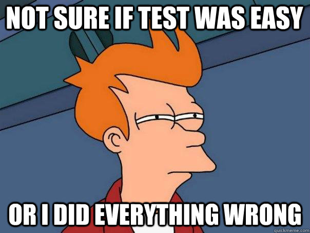 Not sure if test was easy Or I did everything wrong  Futurama Fry