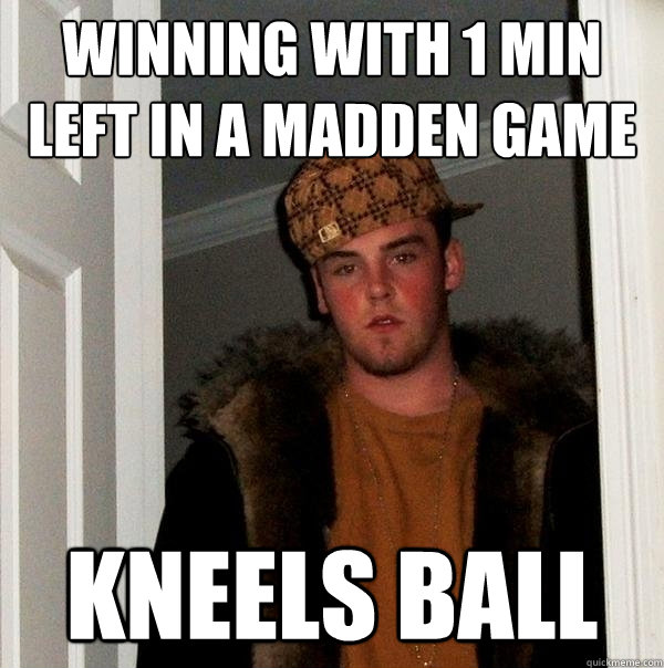 winning with 1 min left in a madden game kneels ball   Scumbag Steve