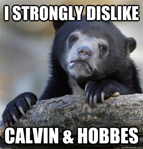 I strongly dislike Calvin & Hobbes - I strongly dislike Calvin & Hobbes  Confession Bear