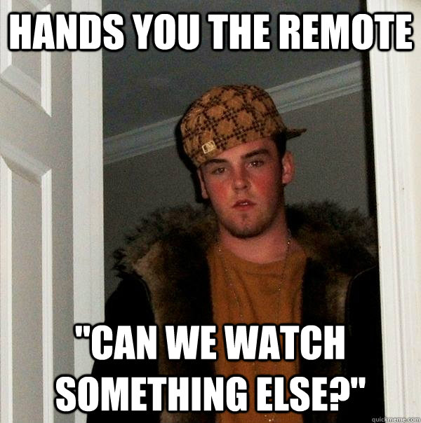 hands you the remote 