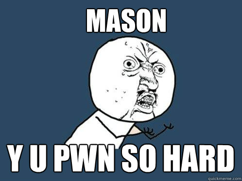 Mason y u pwn so hard  Y U No