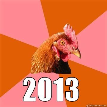 WHAT YEAR IS IT? -  2013 Anti-Joke Chicken