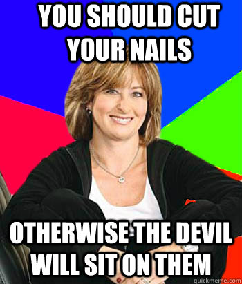 you should cut your nails otherwise the devil will sit on them  Sheltering Suburban Mom