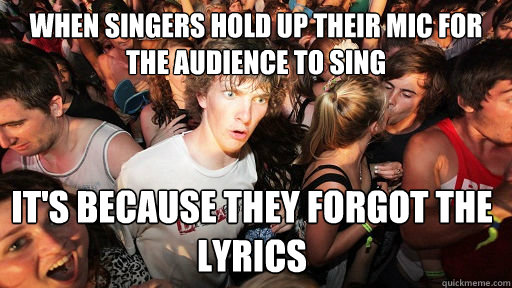 when singers hold up their mic for the audience to sing it's because they forgot the lyrics - when singers hold up their mic for the audience to sing it's because they forgot the lyrics  Sudden Clarity Clarence