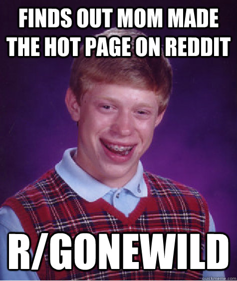 Finds out mom made the hot page on reddit r/gonewild  Bad Luck Brian