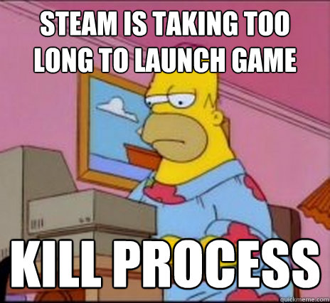 STEAM IS taking too long to launch game kill process  