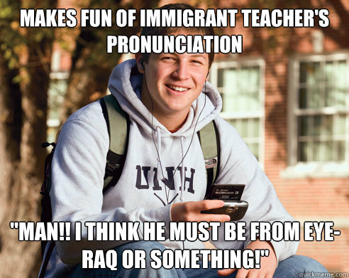 Makes fun of immigrant teacher's pronunciation  