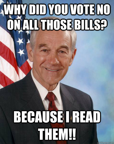 Why did you vote no on all those bills? Because I read them!!  Ron Paul