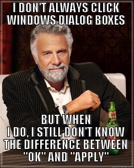 I DON'T ALWAYS CLICK WINDOWS DIALOG BOXES BUT WHEN I DO, I STILL DON'T KNOW THE DIFFERENCE BETWEEN 