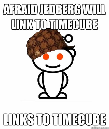 Afraid jedberg will link to timecube links to timecube  Scumbag Reddit