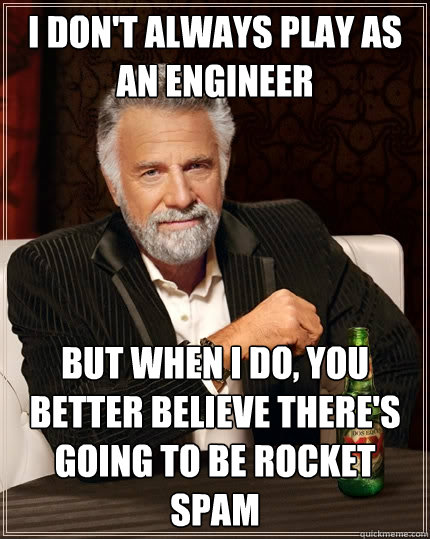 I don't always play as an engineer but when I do, you better believe there's going to be rocket spam  The Most Interesting Man In The World