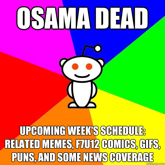 Osama dead Upcoming week's schedule: Related memes, f7u12 comics, gifs, puns, and some news coverage  Reddit Alien