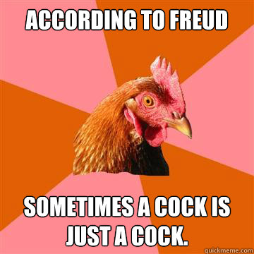 According to Freud Sometimes a cock is just a cock.  Anti-Joke Chicken