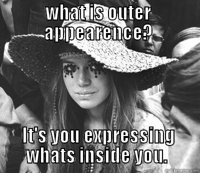 WHAT IS OUTER APPEARENCE? IT'S YOU EXPRESSING WHATS INSIDE YOU.  Misc