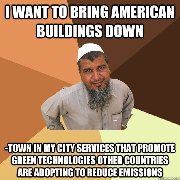 I want to bring American buildings down -town in my city services that promote green technologies other countries are adopting to reduce emissions - I want to bring American buildings down -town in my city services that promote green technologies other countries are adopting to reduce emissions  Ordinary Muslim Man