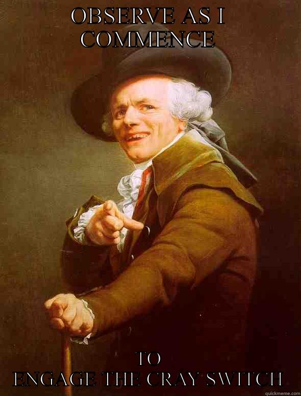 Cray button - OBSERVE AS I COMMENCE TO ENGAGE THE CRAY SWITCH Joseph Ducreux