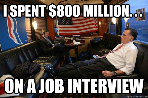 I spent $800 Million. . . On a job interview  Sudden Realization Romney