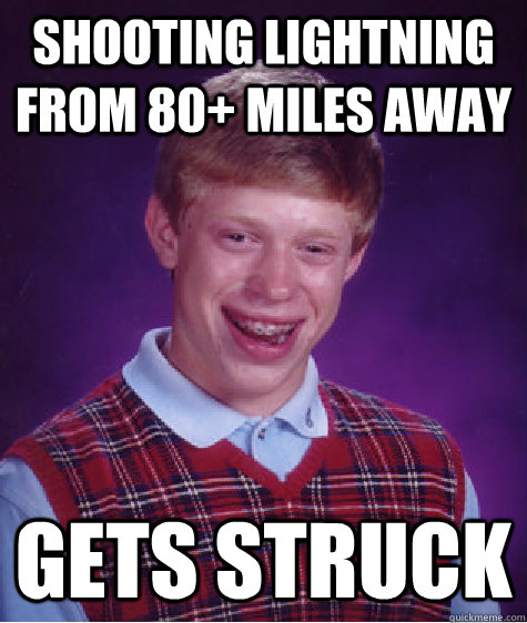 Shooting lightning from 80+ miles away Gets struck - Shooting lightning from 80+ miles away Gets struck  Bad Luck Brian