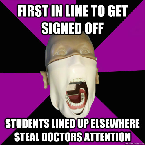 First in line to get signed off students lined up elsewhere steal doctors attention  Dental School Horror