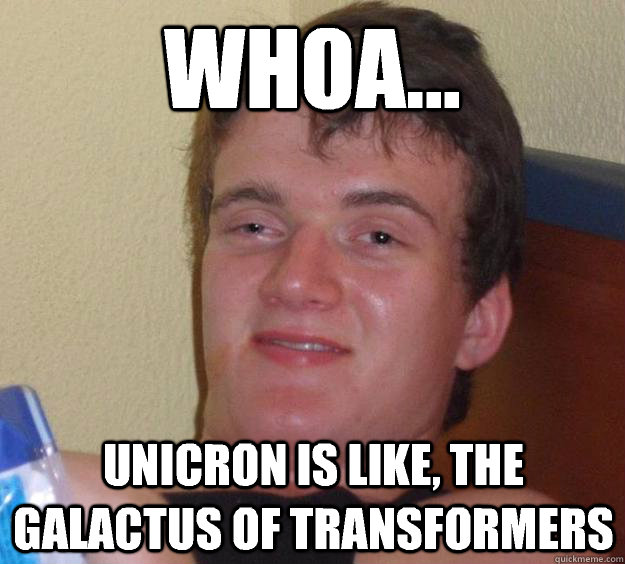 Whoa... Unicron is like, the Galactus of transformers - Whoa... Unicron is like, the Galactus of transformers  10 Guy