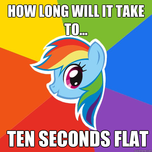 How long will it take to...  ten seconds flat  Rainbow Dash